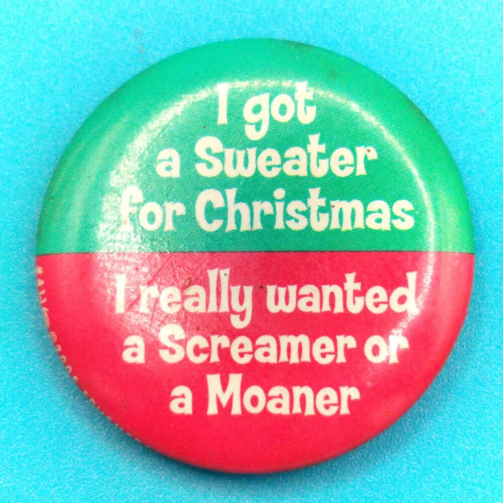 Christmas Humor Risqué Got A Sweater Wanted A Screamer or Moaner Pin Button